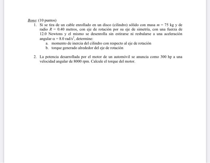 Bono: (10 puntos) 1. Si se tira de un cable enrollado en un disco (cilindro) sólido con masa \( m=75 \mathrm{~kg} \) y de rad