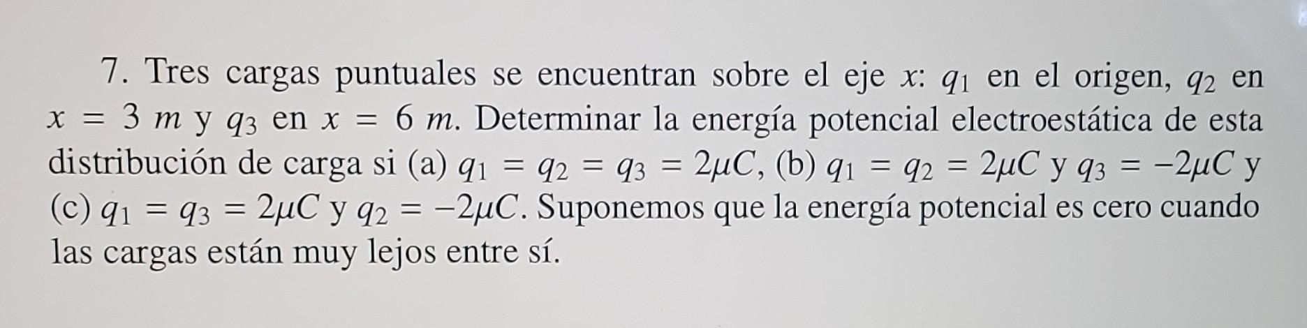 7. Tres cargas puntuales se encuentran sobre el eje \( x \) : \( q_{1} \) en el origen, \( q_{2} \) en \( x=3 \mathrm{~m} \)