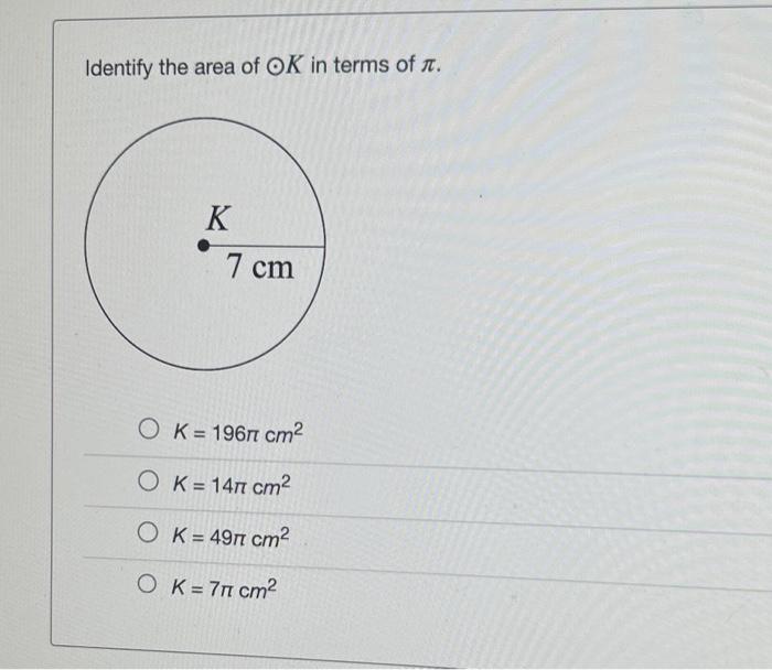 Solved Identify the area of ⊙K in terms of π. K=196πcm2 | Chegg.com