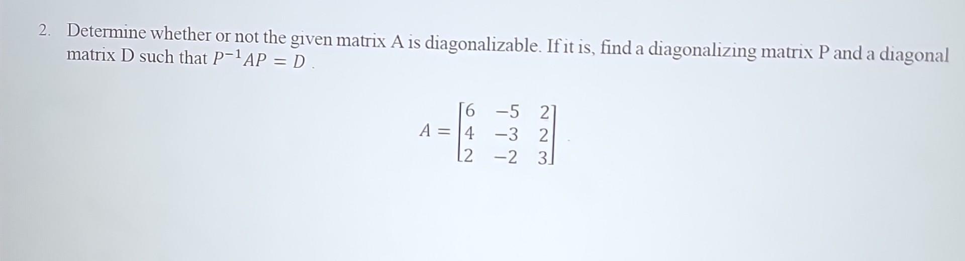 2. Determine whether or not the given matrix \( \mathrm{A} \) is diagonalizable. If it is, find a diagonalizing matrix \( \ma