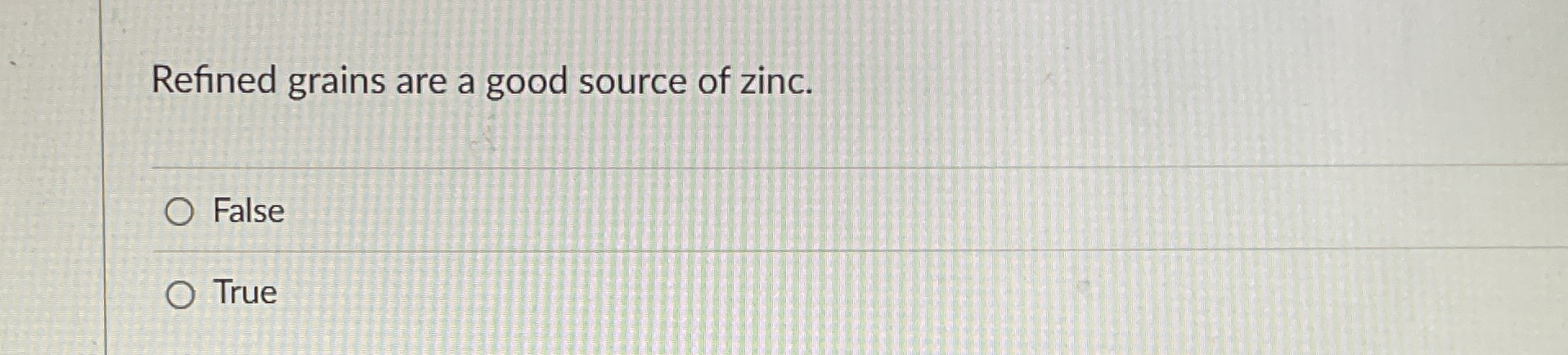 Solved Refined grains are a good source of zinc.FalseTrue | Chegg.com