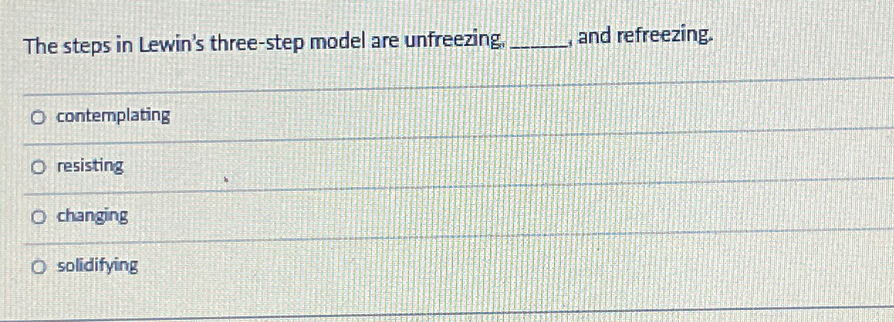 Solved The steps in Lewin's three-step model are unfreezing, | Chegg.com
