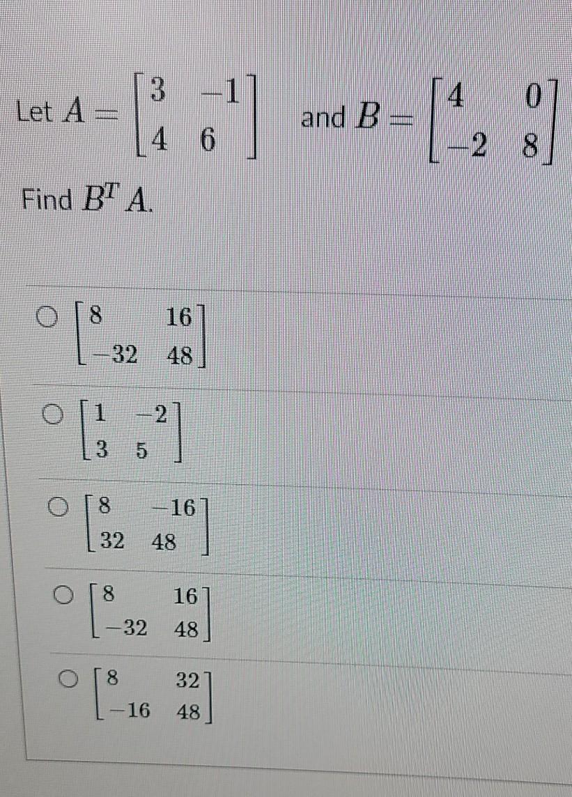 Solved 3 0 Let A and -B-14, :) 46 2 8 Find BT A O 8 16 32 48 | Chegg.com