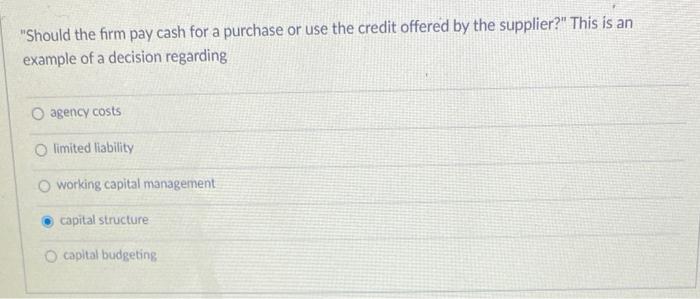 Should the firm pay cash for a purchase or use the credit offered by the supplier? This is an example of a decision regardi