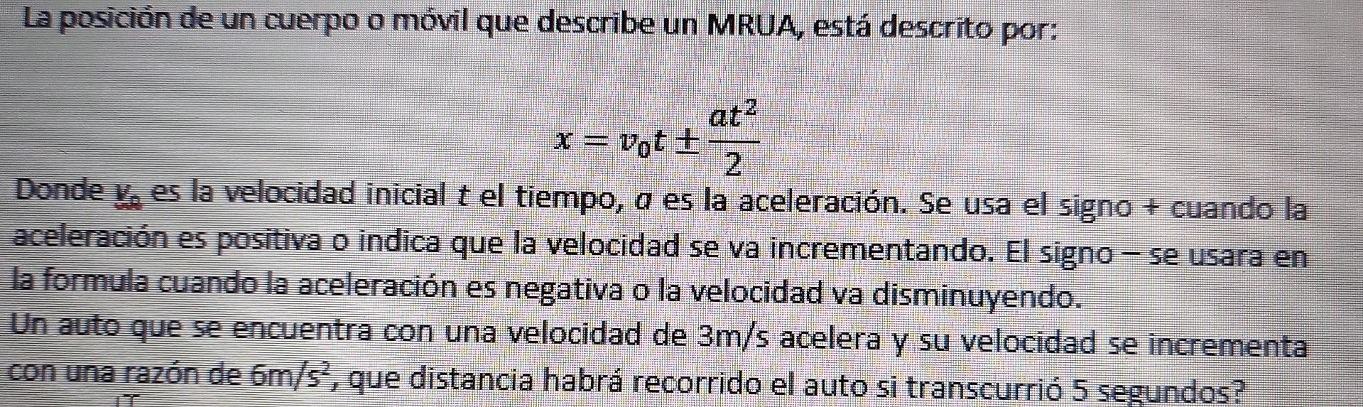 La posición de un cuerpo o móvil que describe un MRUA, está descrito por: at2 x= vott Donde v, es la velocidad inicial t el t