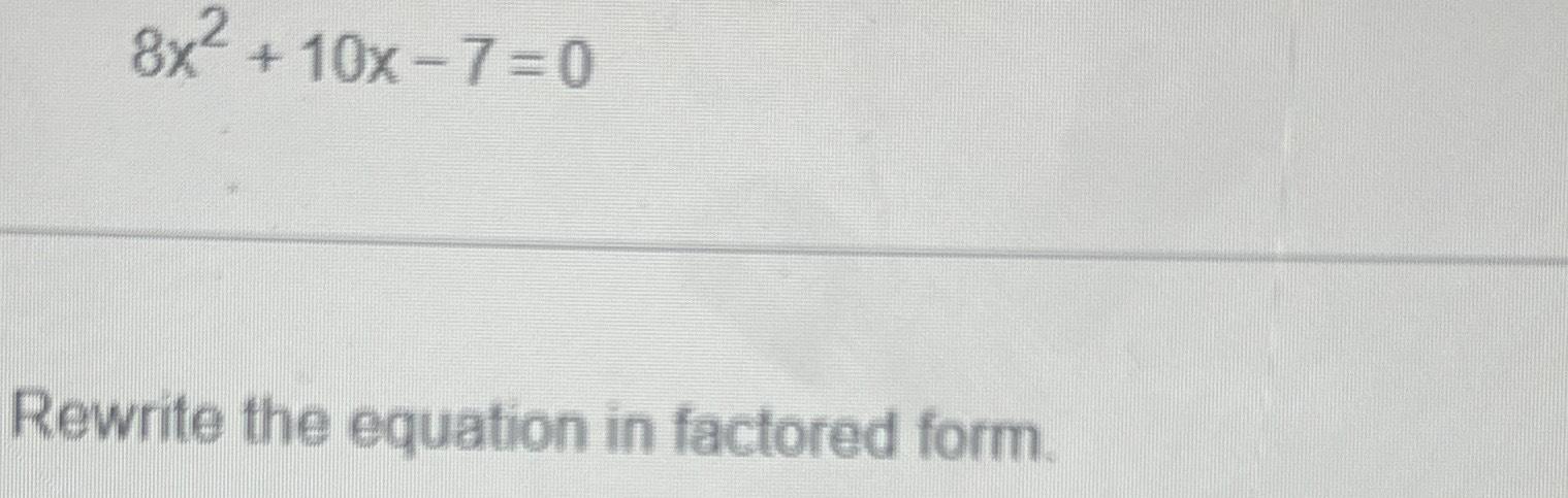 Solved 8x2+10x-7=0Rewrite the equation in factored form. | Chegg.com
