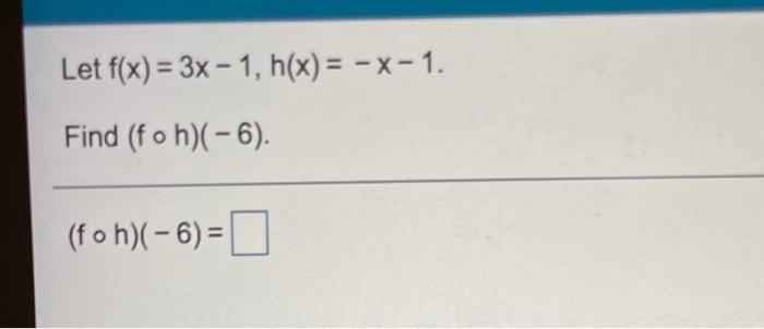 Solved Let F X 3x 1 H X X 1 Find F O H 6 Fo