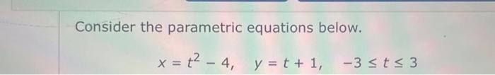 Solved Consider the parametric equations below. x = t² = 4, | Chegg.com
