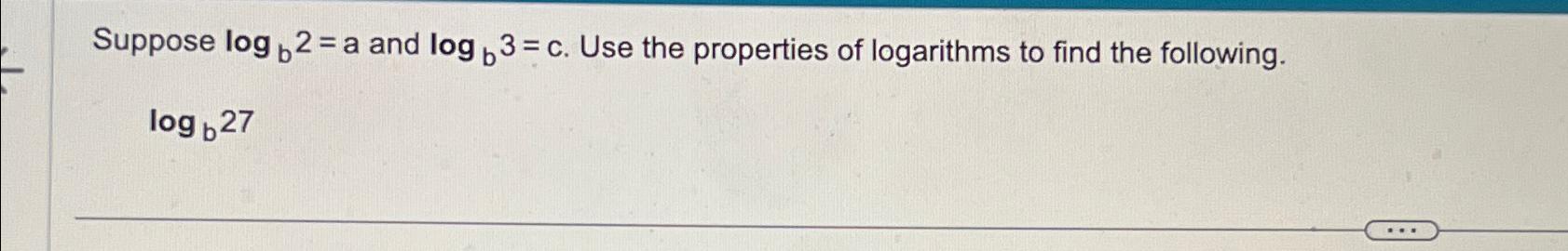 Solved Suppose Logb2=a And Logb3=c. ﻿Use The Properties Of | Chegg.com