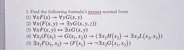 1. Find the following formulas prenex normal form (1) \( \forall x F(x) \rightarrow \forall y G(x, y) \) (2) \( \forall x(F(