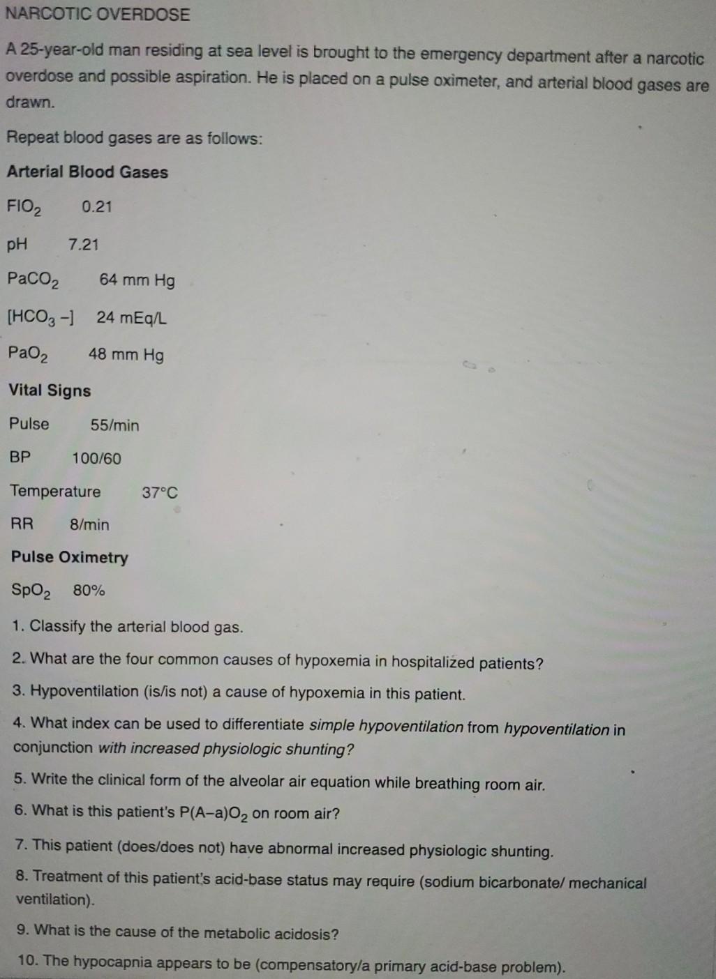 NARCOTIC OVERDOSE A 25-year-old man residing at sea level is brought to the emergency department after a narcotic overdose an
