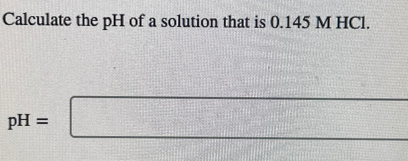 Solved Calculate the pH ﻿of a solution that is 0.145MHCl.pH= | Chegg.com