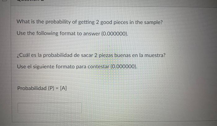 What is the probability of getting 2 good pieces in the sample? Use the following format to answer \( (0.000000) \). ¿Cuál es