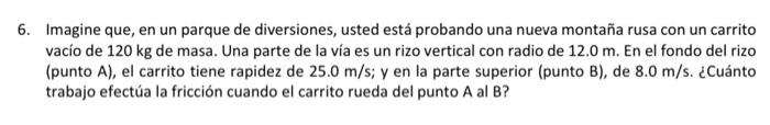 6. Imagine que, en un parque de diversiones, usted está probando una nueva montaña rusa con un carrito vacío de \( 120 \mathr