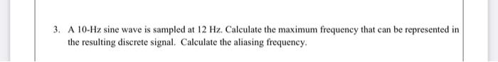 Solved 3. A 10−Hz sine wave is sampled at 12 Hz. Calculate | Chegg.com