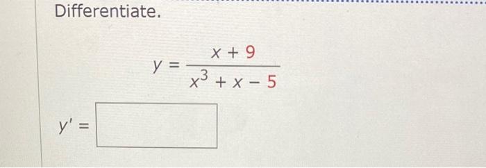 Differentiate. \[ y=\frac{x+9}{x^{3}+x-5} \] \[ y^{\prime}= \]