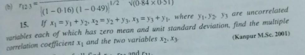 15. If \( x_{1}=y_{1}+y_{2}, x_{2}=y_{2}+y_{3}, x_{3}=y_{3}+y_{1} \). where \( y_{1}, y_{2}, y_{3} \) are uncorrelated variab