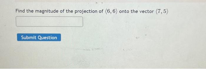 Solved Find the magnitude of the projection {6,6} onto the | Chegg.com