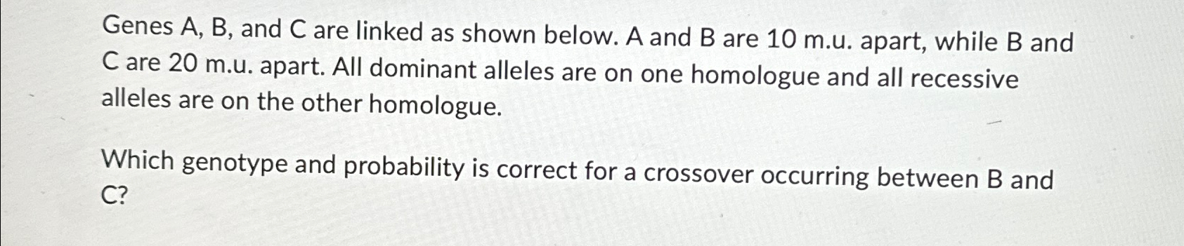 Solved Genes A, ﻿B, ﻿and C Are Linked As Shown Below. A And | Chegg.com