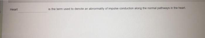 Heart is the term used to denote an abnormality of impulse conduction along the normal pathways in the heart