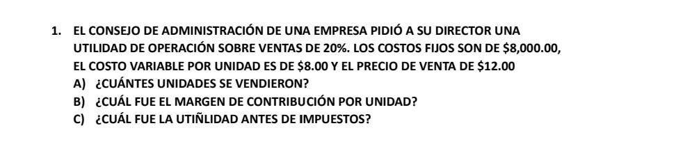 1. EL CONSEJO DE ADMINISTRACIÓN DE UNA EMPRESA PIDIÓ A SU DIRECTOR UNA UTILIDAD DE OPERACIÓN SOBRE VENTAS DE 20\%. LOS COSTOS