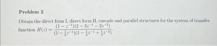 Solved Problem 2 Obtain the direct form I, direct form II, | Chegg.com