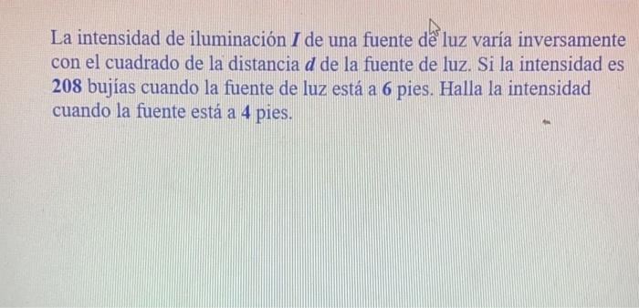 La intensidad de iluminación I de una fuente de luz varía inversamente con el cuadrado de la distancia d de la fuente de luz.