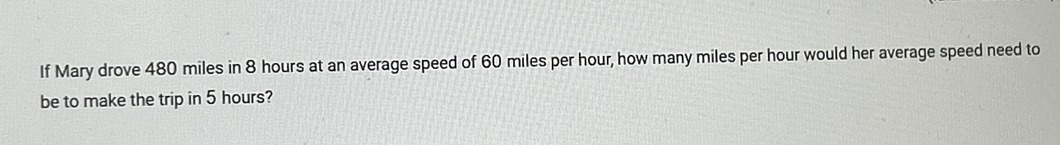 Solved If Mary drove 480 ﻿miles in 8 ﻿hours at an average | Chegg.com