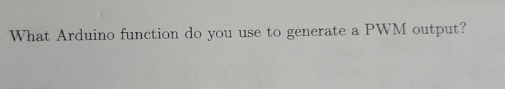 Solved What Arduino function do you use to generate a PWM | Chegg.com