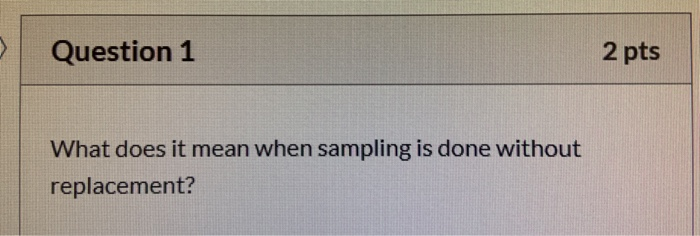 Solved Question 1 2 pts What does it mean when sampling is | Chegg.com