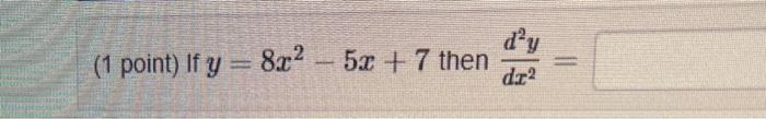 (1 point) If \( y=8 x^{2}-5 x+7 \) then \( \frac{d^{2} y}{d x^{2}}= \)