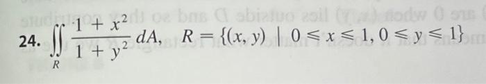 24. \( \iint_{R} \frac{1+x^{2}}{1+y^{2}} d A, \quad R=\{(x, y) \mid 0 \leqslant x \leqslant 1,0 \leqslant y \leqslant 1\} \)