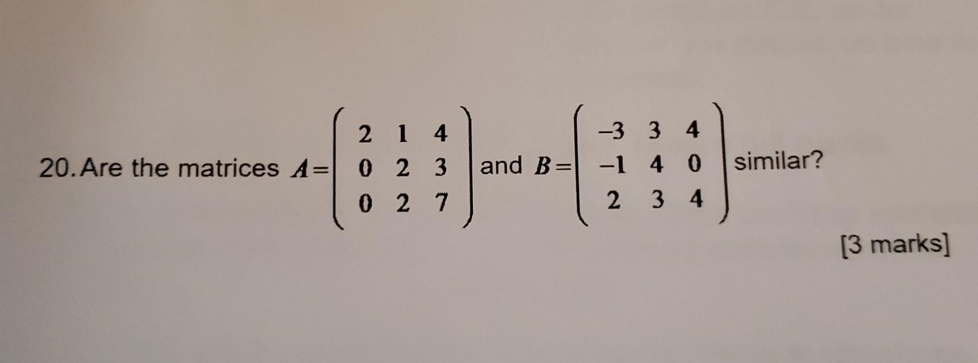 Solved 20. Are The Matrices A= 2 1 4 0 23 0 27 And B= -3 34 | Chegg.com