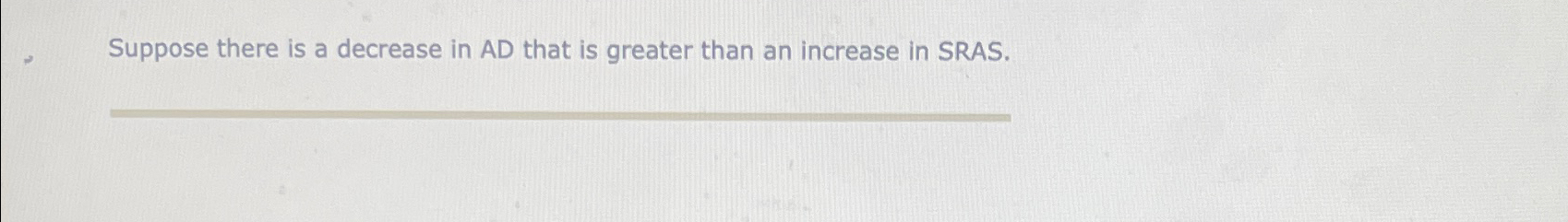 Solved Suppose there is a decrease in AD that is greater | Chegg.com