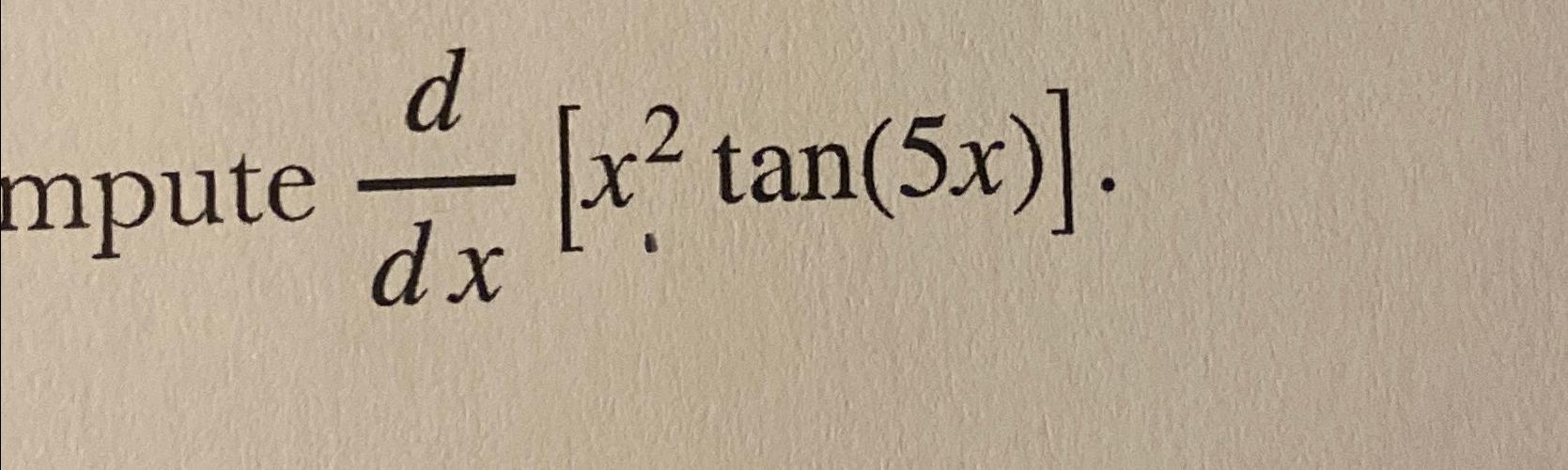 Solved Compute ddx[x2tan(5x)] | Chegg.com