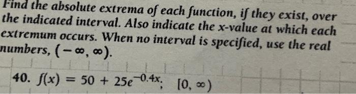 Find the absolute extrema of each function, if they exist, over the indicated interval. Also indicate the \( x \)-value at wh