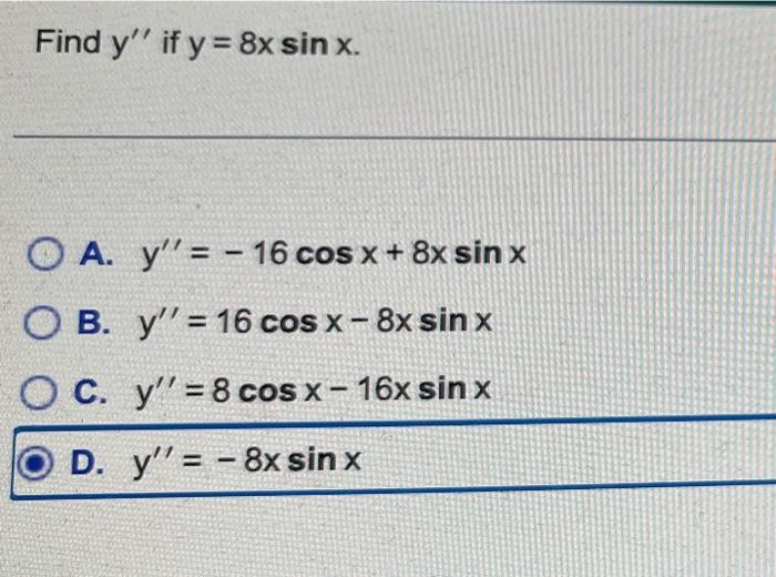 Find y if y = 8x sin x. OA. y= -16 cos x + 8x sin x OB. y= 16 cos x - 8x sinx OC. y = 8 cos x - 16x sinx OD. y= - 8x s