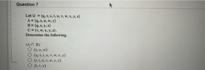 Question 7 Let U = {q, r, s, t, u, v, w, x, y, z) A = {q, s, u, w, y) B = {9,5, y, z) C = {v, w, x, y, z). Determine the foll