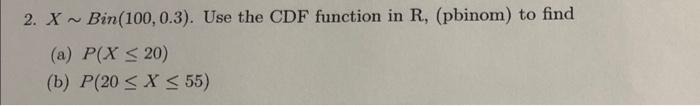 Solved 2. X∼Bin(100,0.3). Use the CDF function in R, | Chegg.com