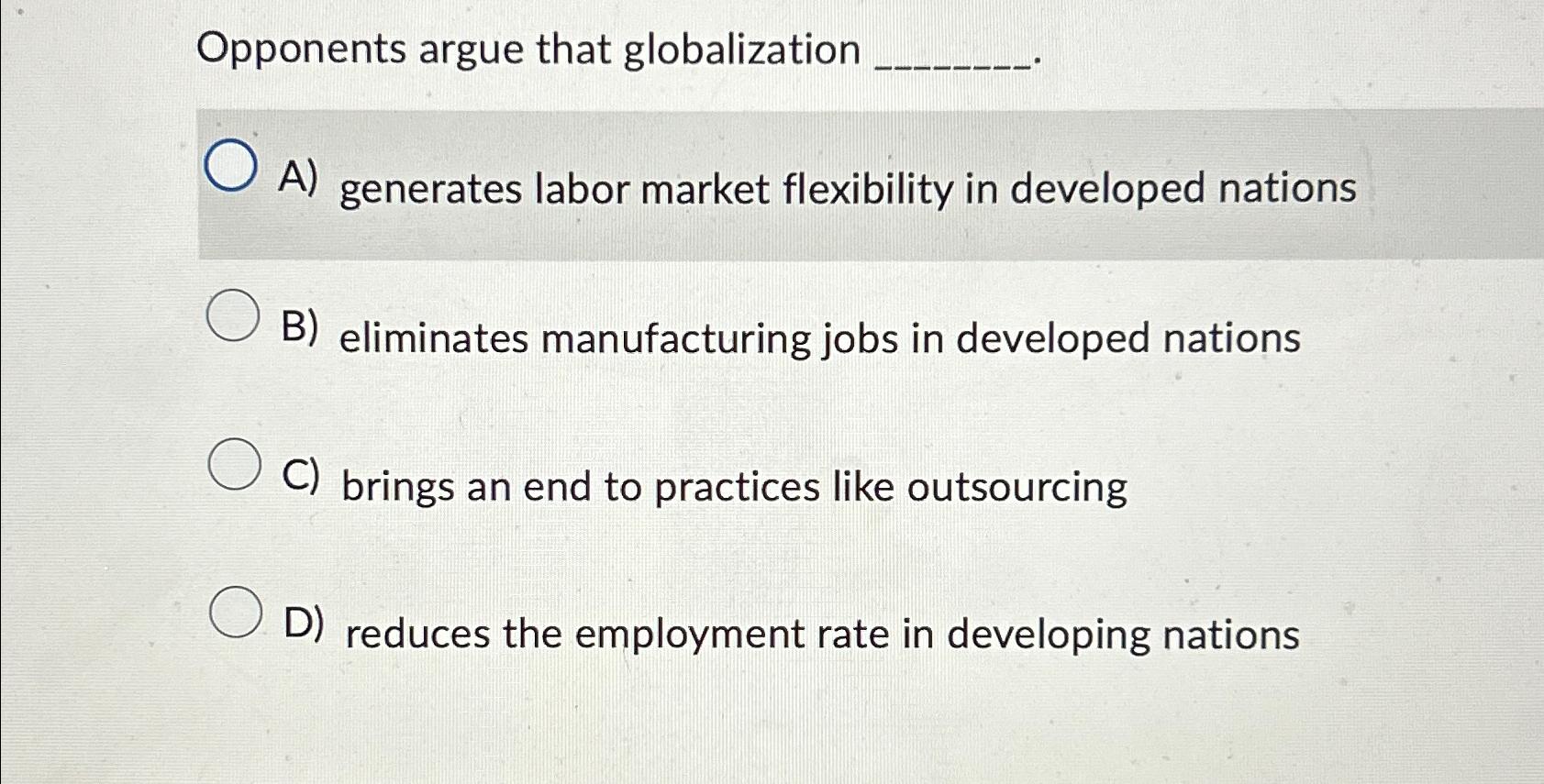 Solved Opponents Argue That GlobalizationA) ﻿generates Labor | Chegg.com