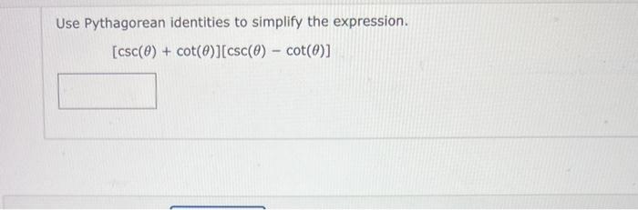 Use Pythagorean identities to simplify the expression.
\[
[\csc (\theta)+\cot (\theta)][\csc (\theta)-\cot (\theta)]
\]