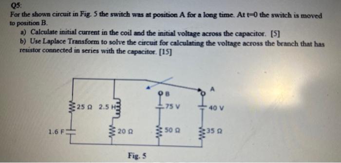 Solved Q5: For the shown circuit in Fig. 5 the switch was at | Chegg.com
