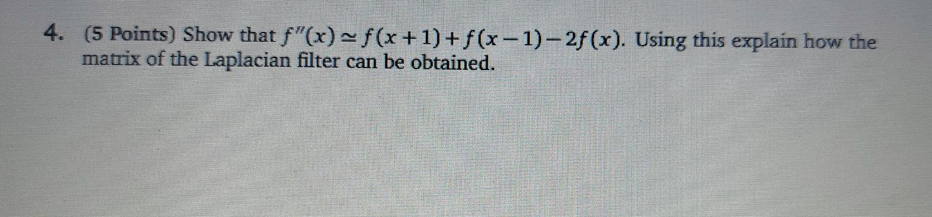 Solved 4. (5 Points) Show that f′′(x)≃f(x+1)+f(x−1)−2f(x). | Chegg.com