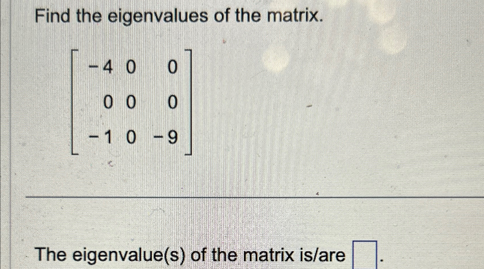 Solved Find the eigenvalues of the matrix.[-400000-10-9]The | Chegg.com