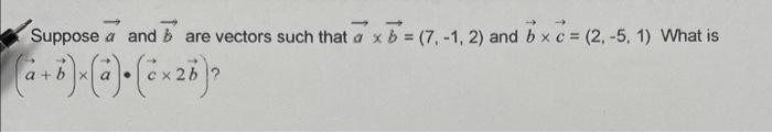 Solved Suppose A And B Are Vectors Such That A×b=(7,−1,2) | Chegg.com