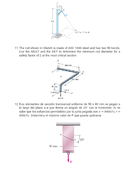 11. The rod shown in Sketch is made of AISI 1040 steel and has two 90 bends. Use the MSST and the DET to determine the minimu