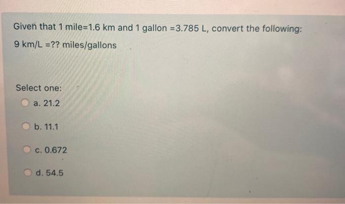 Solved Given That 1 Mile 1 6 Km And 1 Gallon 3 785 L Chegg Com