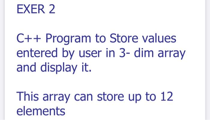 Solved EXER 2 C++ Program to Store values entered by user in | Chegg.com