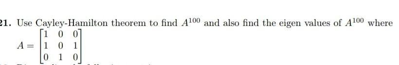 Solved 21. Use Cayley-Hamilton Theorem To Find A100 And Also | Chegg.com