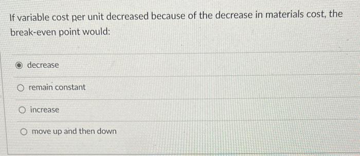 Solved If variable cost per unit decreased because of the | Chegg.com